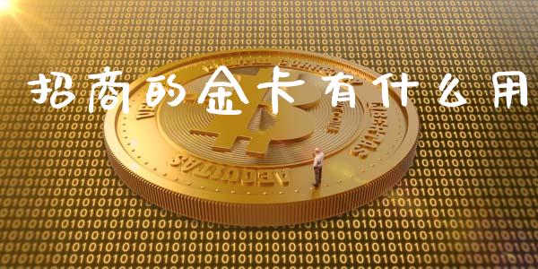招商的金卡有什么用_https://m.fansifence.com_贵金属行情_第1张