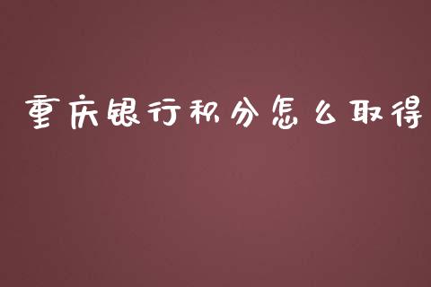 重庆银行积分怎么取得_https://m.fansifence.com_消费金融_第1张