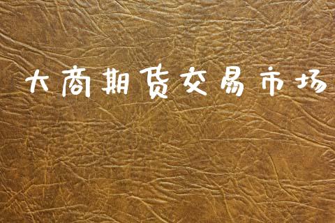 大商期货交易市场_https://m.fansifence.com_贵金属行情_第1张