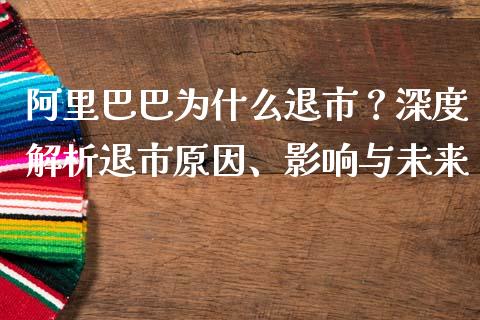 阿里巴巴为什么退市？深度解析退市原因、影响与未来_https://m.fansifence.com_贵金属行情_第1张