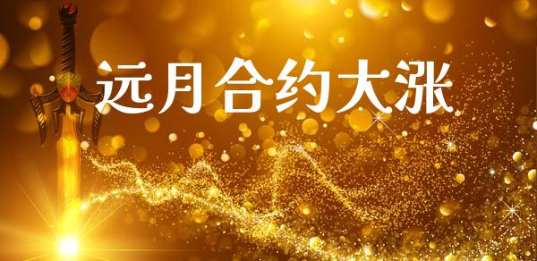 远月合约大涨_https://m.fansifence.com_个股行情_第1张