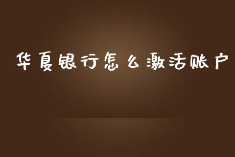 华夏银行怎么激活账户_https://m.fansifence.com_公募基金_第1张