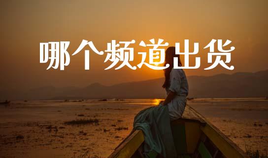 哪个频道出货_https://m.fansifence.com_个股行情_第1张