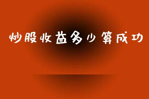 炒股收益多少算成功_https://m.fansifence.com_公募基金_第1张