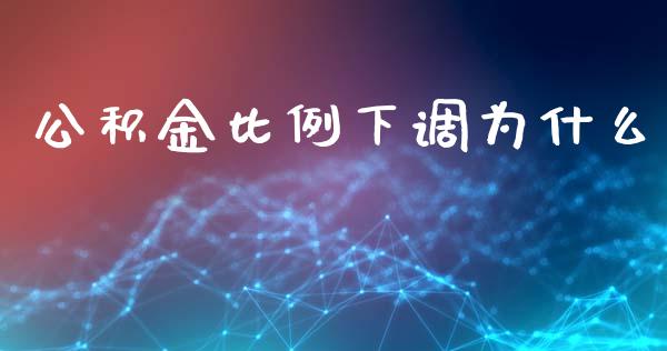 公积金比例下调为什么_https://m.fansifence.com_贵金属行情_第1张
