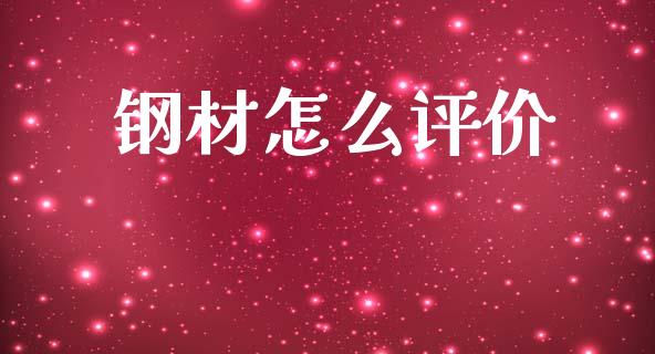钢材怎么评价_https://m.fansifence.com_贵金属行情_第1张