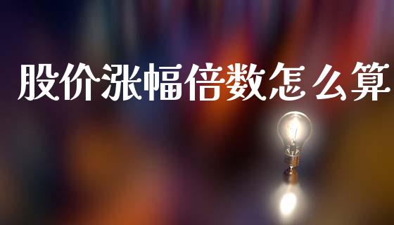 股价涨幅倍数怎么算_https://m.fansifence.com_个股行情_第1张