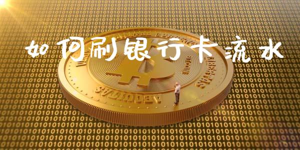 如何刷银行卡流水_https://m.fansifence.com_个股行情_第1张
