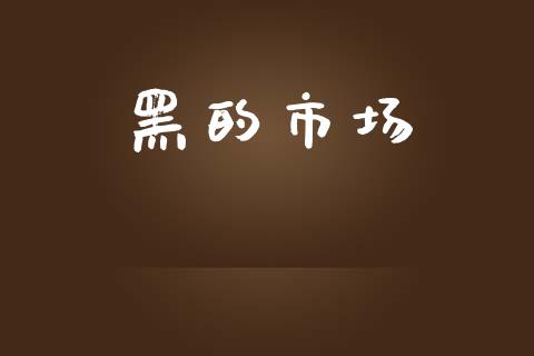 黑的市场_https://m.fansifence.com_贵金属行情_第1张