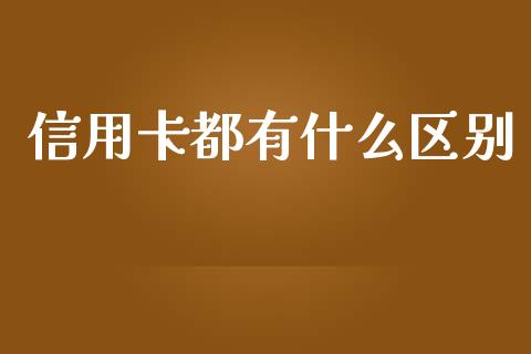 信用卡都有什么区别_https://m.fansifence.com_公募基金_第1张