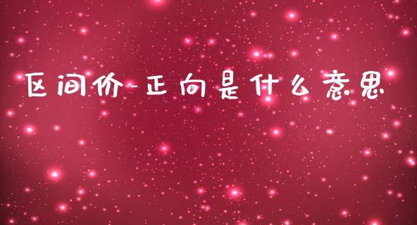 区间价-正向是什么意思_https://m.fansifence.com_贵金属行情_第1张