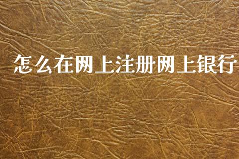 怎么在网上注册网上银行_https://m.fansifence.com_公募基金_第1张