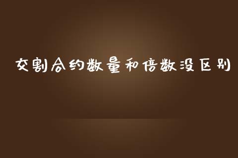 交割合约数量和倍数没区别_https://m.fansifence.com_贵金属行情_第1张