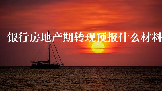 银行房地产期转现预报什么材料_https://m.fansifence.com_贵金属行情_第1张