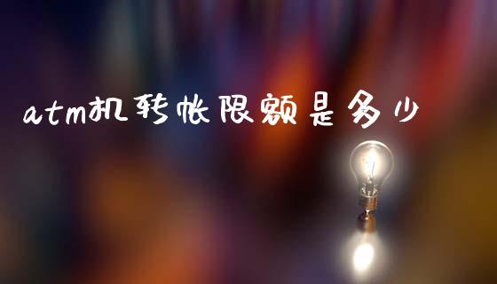 atm机转帐限额是多少_https://m.fansifence.com_消费金融_第1张