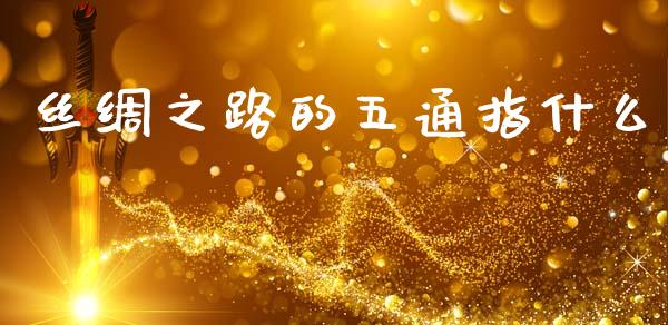 丝绸之路的五通指什么_https://m.fansifence.com_消费金融_第1张