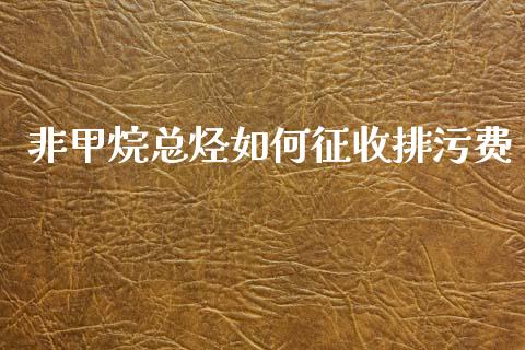非甲烷总烃如何征收排污费_https://m.fansifence.com_消费金融_第1张