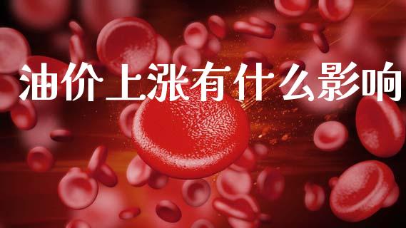 油价上涨有什么影响_https://m.fansifence.com_公募基金_第1张