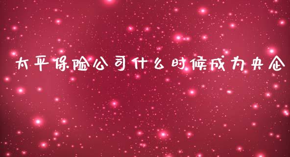 太平保险公司什么时候成为央企_https://m.fansifence.com_公募基金_第1张
