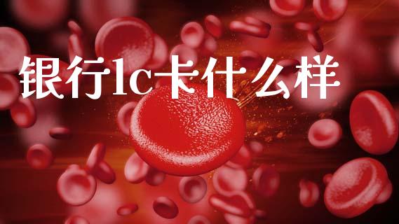 银行lc卡什么样_https://m.fansifence.com_贵金属行情_第1张