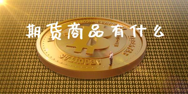 期货商品有什么_https://m.fansifence.com_贵金属行情_第1张