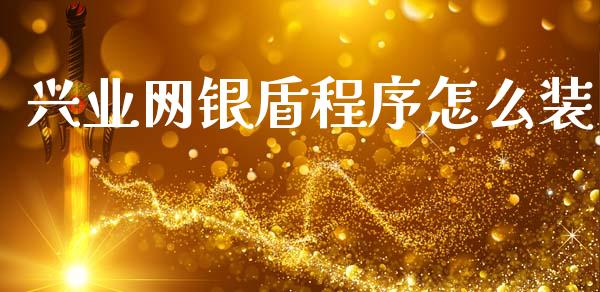 兴业网银盾程序怎么装_https://m.fansifence.com_消费金融_第1张