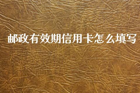 邮政有效期信用卡怎么填写_https://m.fansifence.com_消费金融_第1张