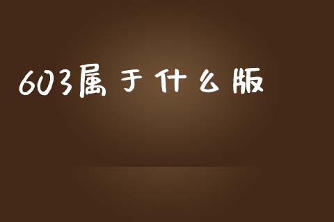 603属于什么版_https://m.fansifence.com_公募基金_第1张