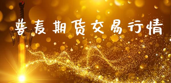 普麦期货交易行情_https://m.fansifence.com_个股行情_第1张