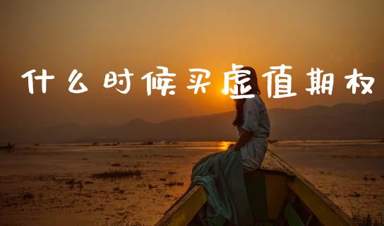 什么时候买虚值期权_https://m.fansifence.com_个股行情_第1张