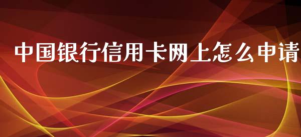 中国银行信用卡网上怎么申请_https://m.fansifence.com_消费金融_第1张