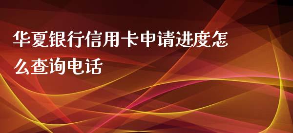 华夏银行信用卡申请进度怎么查询电话_https://m.fansifence.com_个股行情_第1张