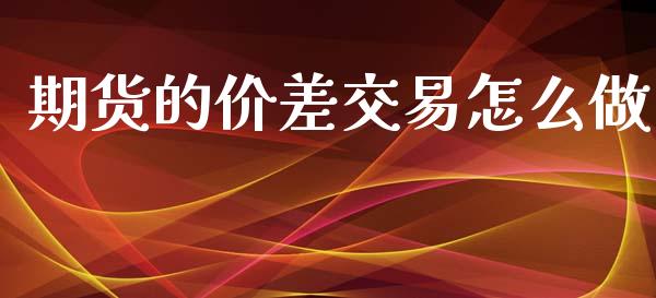 期货的价差交易怎么做_https://m.fansifence.com_消费金融_第1张