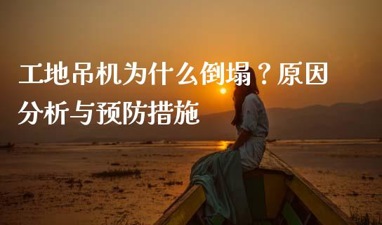 工地吊机为什么倒塌？原因分析与预防措施_https://m.fansifence.com_个股行情_第1张