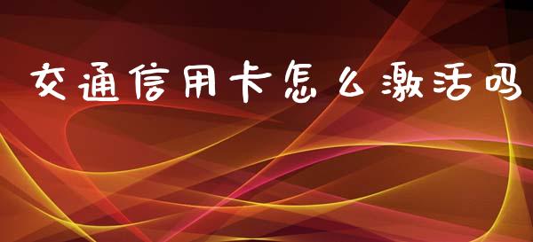 交通信用卡怎么激活吗_https://m.fansifence.com_贵金属行情_第1张