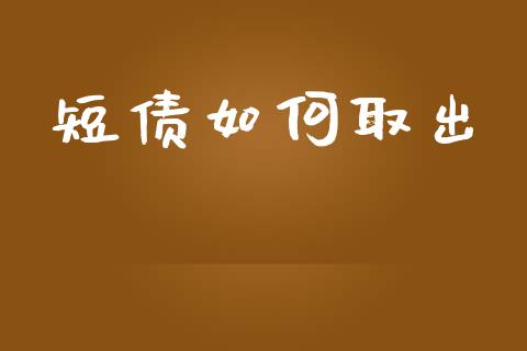 短债如何取出_https://m.fansifence.com_贵金属行情_第1张