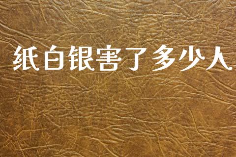 纸白银害了多少人_https://m.fansifence.com_公募基金_第1张