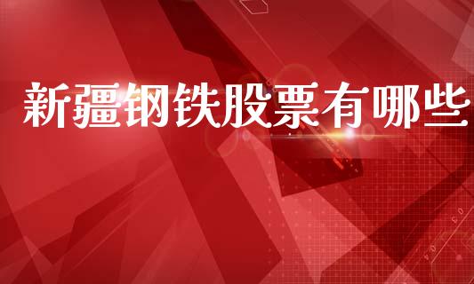 新疆钢铁股票有哪些_https://m.fansifence.com_贵金属行情_第1张