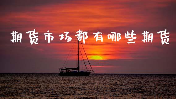 期货市场都有哪些期货_https://m.fansifence.com_消费金融_第1张