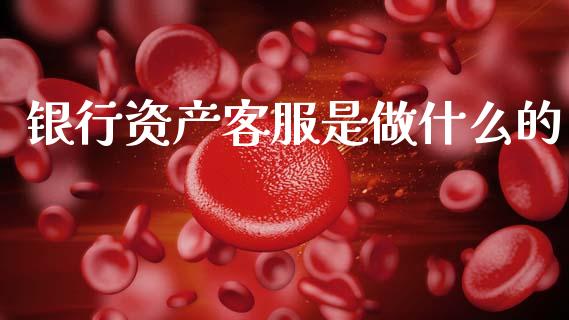 银行资产客服是做什么的_https://m.fansifence.com_消费金融_第1张