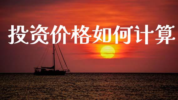 投资价格如何计算_https://m.fansifence.com_个股行情_第1张