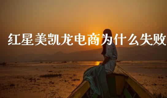红星美凯龙电商为什么失败_https://m.fansifence.com_贵金属行情_第1张