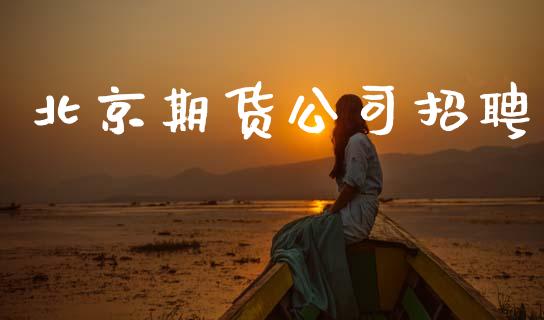北京期货公司招聘_https://m.fansifence.com_个股行情_第1张
