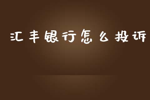 汇丰银行怎么投诉_https://m.fansifence.com_贵金属行情_第1张