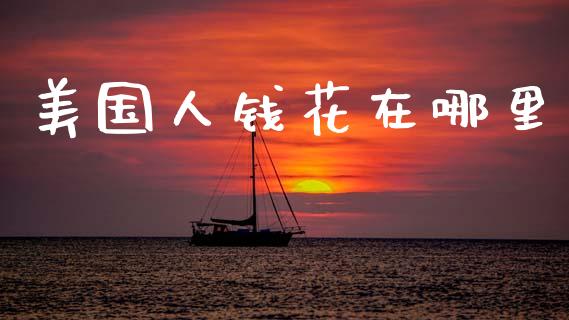 美国人钱花在哪里_https://m.fansifence.com_个股行情_第1张