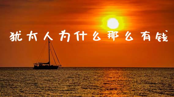 犹太人为什么那么有钱_https://m.fansifence.com_贵金属行情_第1张