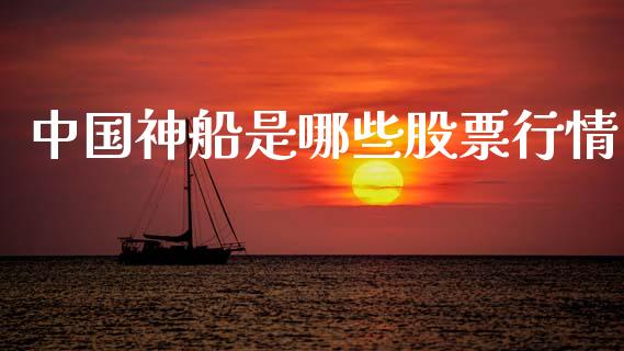 中国神船是哪些股票行情_https://m.fansifence.com_贵金属行情_第1张