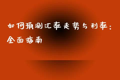 如何预测汇率走势与利率：全面指南_https://m.fansifence.com_消费金融_第1张