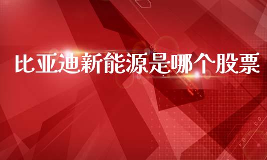 比亚迪新能源是哪个股票_https://m.fansifence.com_贵金属行情_第1张