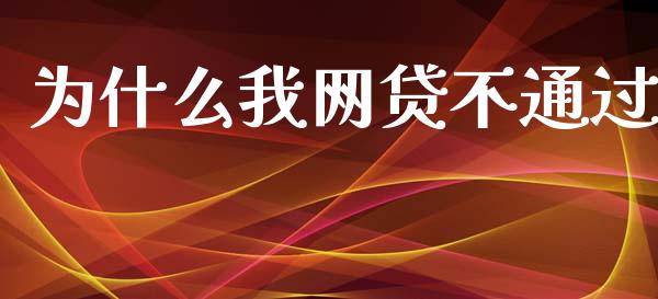 为什么我网贷不通过_https://m.fansifence.com_个股行情_第1张